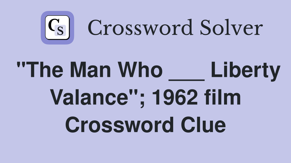 "The Man Who ___ Liberty Valance"; 1962 film Crossword Clue Answers